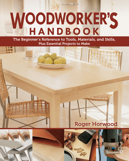 Woodworker's Handbook (The Beginner's Reference to Tools, Materials, and Skills, Plus Essential Projects to Make) by Roger Horwood, 9781497100657