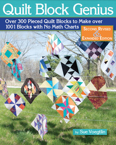 Quilt Block Genius, Expanded Second Edition (Over 300 Pieced Quilt Blocks to Make 1001 Blocks with No Math Charts) by Sue Voegtlin, 9781947163188
