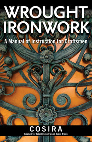 Wrought Ironwork (A Manual of Instruction for Craftsmen) by Council for Small Industries in Rural Areas, 9781497100640