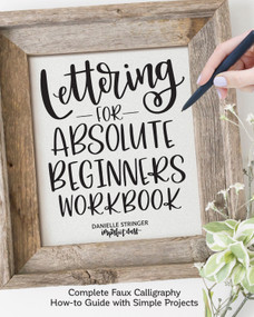 Lettering for Absolute Beginners Workbook (Complete Faux Calligraphy How-to Guide with Simple Projects) by Danielle Stringer, 9781497100527