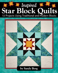 Inspired Star Block Quilts (12 Projects Using Traditional and Modern Blocks) by Sandy Berg, 9781947163171