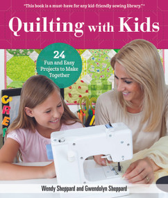 Quilting with Kids (24 Fun and Easy Projects to Make Together) by Wendy Sheppard, Gwendolyn Sheppard, 9781947163201