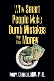 Why Smart People Make Dumb Mistakes with Their Money by Kerry Johnson, 9781722501976