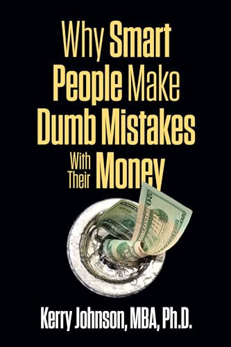 Why Smart People Make Dumb Mistakes with Their Money by Kerry Johnson, 9781722501976