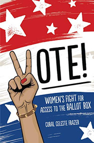 Vote! (Women's Fight for Access to the Ballot Box) by Coral Celeste Frazer, 9781541528154