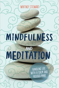 Mindfulness and Meditation (Handling Life with a Calm and Focused Mind) by Whitney Stewart, 9781541540217