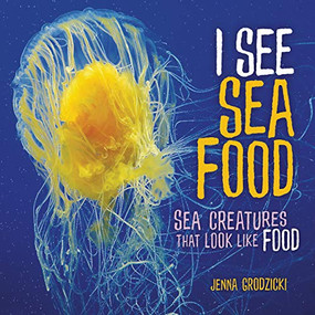 I See Sea Food (Sea Creatures That Look Like Food) by Jenna Grodzicki, 9781541554634