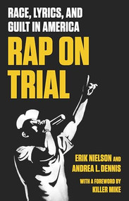 Rap on Trial (Race, Lyrics, and Guilt in America) by Erik Nielson, Andrea Dennis, Killer Mike, 9781620973400