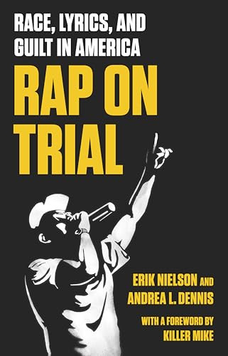 Rap on Trial (Race, Lyrics, and Guilt in America) by Erik Nielson, Andrea Dennis, Killer Mike, 9781620973400