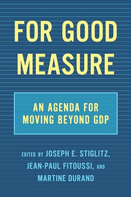 For Good Measure (An Agenda for Moving Beyond GDP) by Joseph E. Stiglitz, Jean-Paul Fitoussi, Martine Durand, 9781620975718
