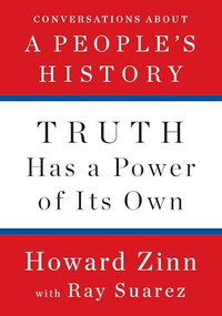 Truth Has a Power of Its Own (Conversations About A People's History) by Howard Zinn, Ray Suarez, 9781620975176