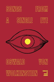 Songs from a Single Eye by Oswald von Wolkenstein, Richard Sieburth, Siegfried Walter de Rachewiltz, 9780811229012
