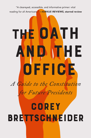 The Oath and the Office (A Guide to the Constitution for Future Presidents) - 9780393357288 by Corey Brettschneider, 9780393357288