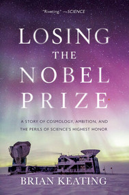 Losing the Nobel Prize (A Story of Cosmology, Ambition, and the Perils of Science's Highest Honor) - 9780393357394 by Brian Keating, 9780393357394
