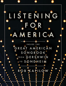 Listening for America (Inside the Great American Songbook from Gershwin to Sondheim) by Rob Kapilow, 9781631490293