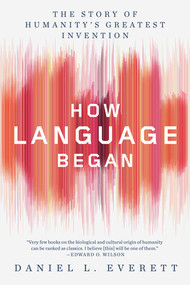 How Language Began (The Story of Humanity's Greatest Invention) - 9781631496264 by Daniel L. Everett, 9781631496264