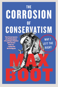 The Corrosion of Conservatism (Why I Left the Right) - 9781631496288 by Max Boot, 9781631496288