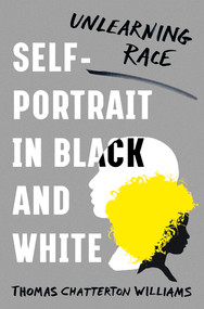 Self-Portrait in Black and White (Unlearning Race) by Thomas Chatterton Williams, 9780393608861