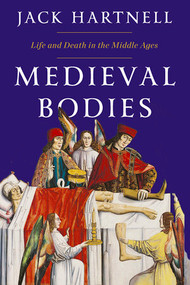 Medieval Bodies (Life and Death in the Middle Ages) by Jack Hartnell, 9781324002161