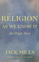Religion as We Know It (An Origin Story) by Jack Miles, 9781324002789