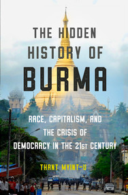 The Hidden History of Burma (Race, Capitalism, and the Crisis of Democracy in the 21st Century) by Thant Myint-U, 9781324003298