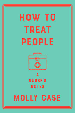 How to Treat People (A Nurse's Notes) by Molly Case, 9781324003465