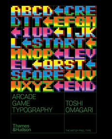 Arcade Game Typography (The Art of Pixel Type) by Toshi Omigari, Kiyonori Muroga, 9780500021743