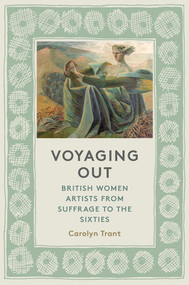 Voyaging Out (British Women Artists from Suffrage to the Sixties) by Carolyn Trant, 9780500021828