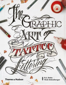Graphic Art of Tattoo Lettering (A Visual Guide to Contemporary Styles and Designs) by BJ Betts, Nicholas Schonberger, 9780500241530
