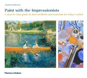 Paint with the Impressionists (A step-by-step guide to their methods and materials for today's artists) by Jonathan Stephenson, 9780500288788