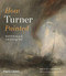 How Turner Painted by Joyce Townsend, Tony Smibert, 9780500294833