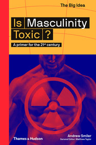 Is Masculinity Toxic? (The Big Idea Series) by Andrew Smiler, 9780500295021