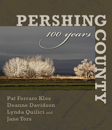 Pershing County: 100 Years by Patricia Ferraro Klos, Deanne Davidson, Jane Tors, Lynda Quilici, 9781936097166