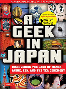 A Geek in Japan (Discovering the Land of Manga, Anime, Zen, and the Tea Ceremony (Revised and Expanded with New Topics)) by Hector Garcia, 9784805313916
