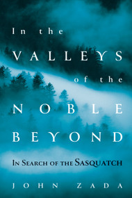In the Valleys of the Noble Beyond (In Search of the Sasquatch) by John Zada, 9780802129352