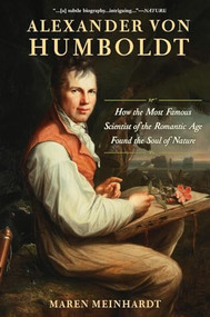 Alexander von Humboldt (How the Most Famous Scientist of the Romantic Age Found the Soul of Nature) by Maren Meinhardt, 9781629190198