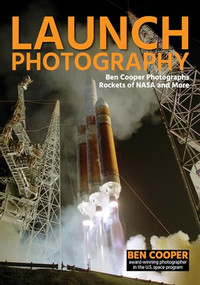 Launch Photography (Ben Cooper Photographs Rockets of NASA and More) by Ben Cooper, 9781682034163
