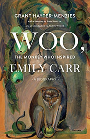 Woo, the Monkey Who Inspired Emily Carr (A Biography) by Grant Hayter-Menzies, 9781771622141