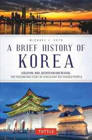 A Brief History of Korea (Isolation, War, Despotism and Revival: The Fascinating Story of a Resilient But Divided People) by Michael J. Seth, 9780804851022
