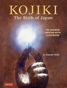 Kojiki: The Birth of Japan (The Japanese Creation Myth Illustrated) by Kazumi Wilds, 9784805315392