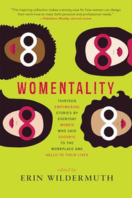 Womentality (Thirteen Empowering Stories by Everyday Women Who Said Goodbye to the Workplace and Hello to Their Lives) by Erin Wildermuth, 9781941110843