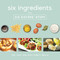 Six Ingredients with Six Sisters' Stuff (100+ Fast and Easy Family Meals) by Six Sisters' Stuff, 9781629725994