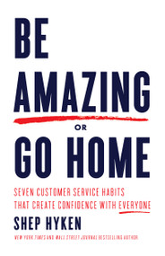 Be Amazing or Go Home (Seven Customer Service Habits that Create Confidence with Everyone) by Shep Hyken, 9781640951495
