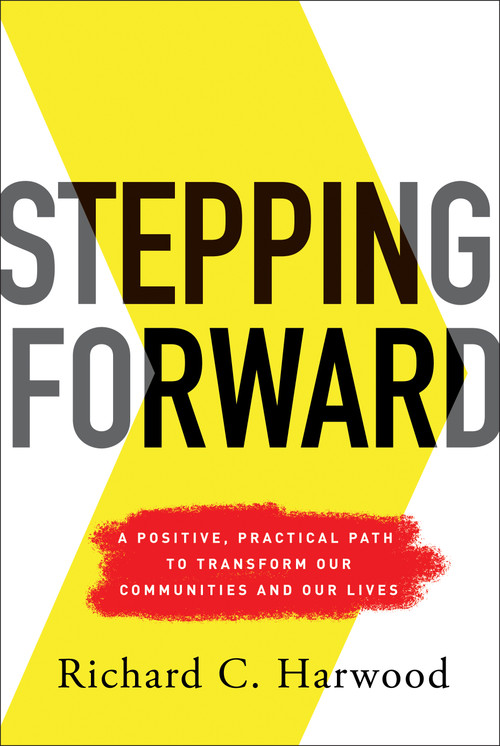 Stepping Forward (A Positive, Practical Path to Transform Our Communities and Our Lives) by Richard C. Harwood, 9781626346765