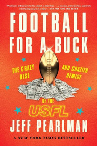 Football For A Buck (The Crazy Rise and Crazier Demise of the USFL) - 9780358118114 by Jeff Pearlman, 9780358118114