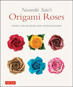 Naomiki Sato's Origami Roses (Create Lifelike Roses and Other Blossoms) by Naomiki Sato, 9784805315200