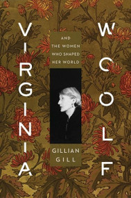 Virginia Woolf (And the Women Who Shaped Her World) by Gillian Gill, 9781328683953