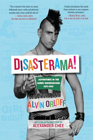 Disasterama! (Adventures in the Queer Underground 1977 to 1997) by Alvin Orloff, Alexander Chee, 9781941110829