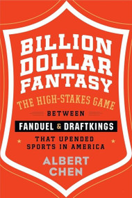 Billion Dollar Fantasy (The High-Stakes Game Between FanDuel and DraftKings That Upended Sports in America) by Albert Chen, 9780544911147