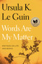 Words Are My Matter (Writings on Life and Books) by Ursula K. Le Guin, 9780358212102